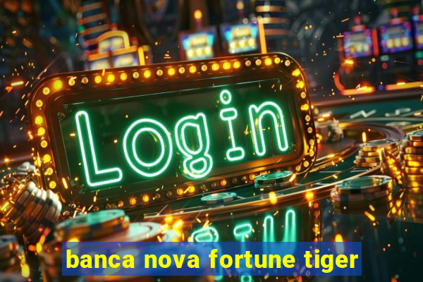 banca nova fortune tiger